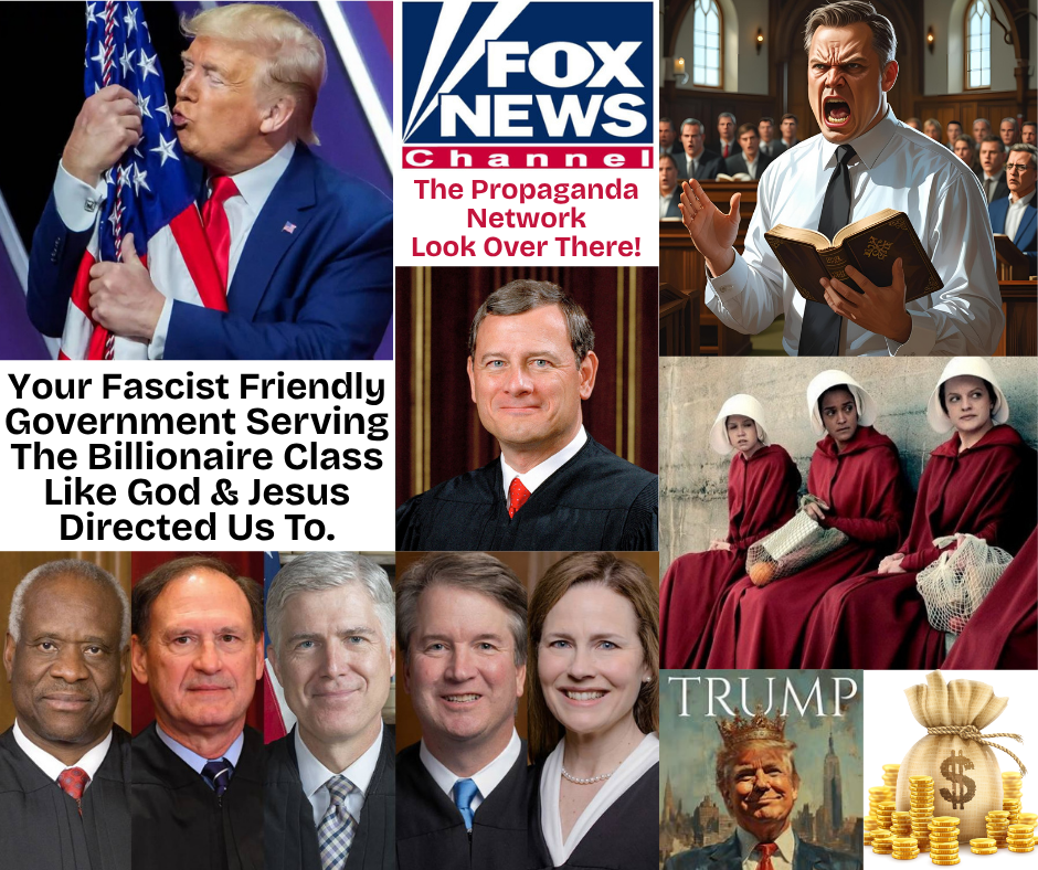 Photo collage of Trump holding the American flag and kissing it; a young preacher screaming at the congregation; handmaids;; John Roberts, Supreme Court Justice; the other five MAGA Supreme Court Justices; Trump with a crown on his head with a sack of gold coins nearby. 