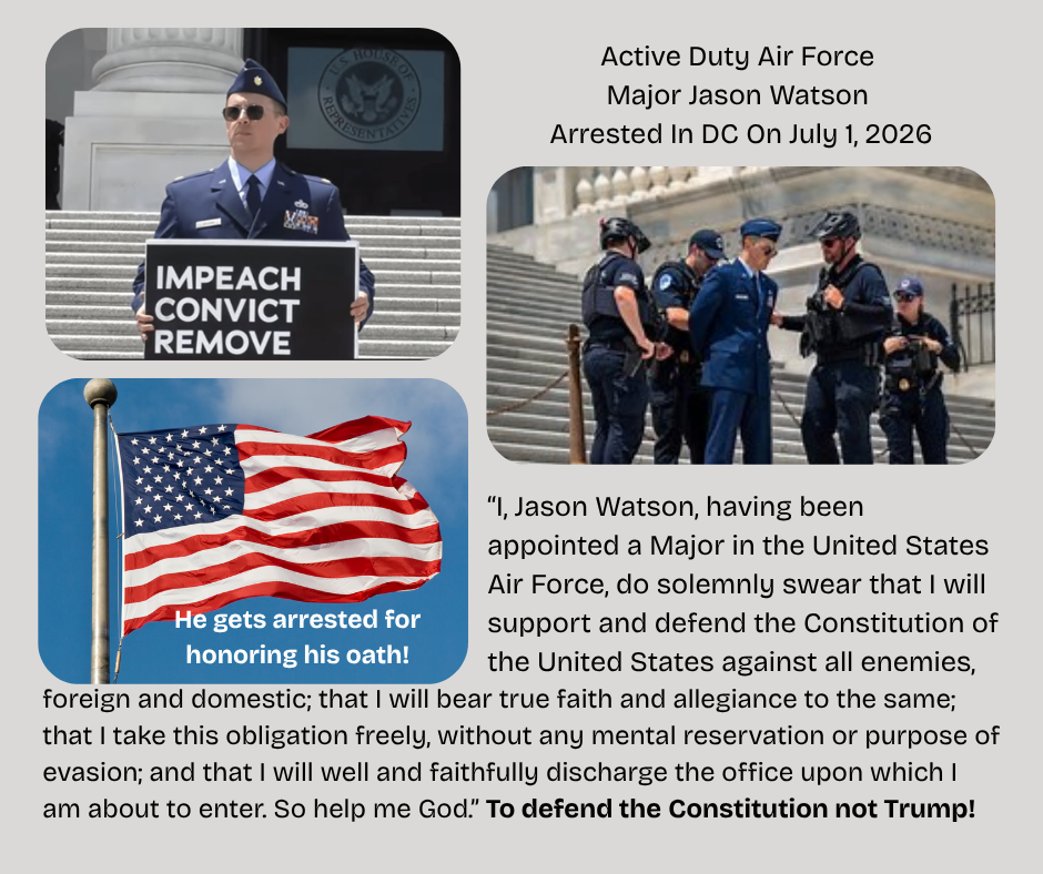 Major Watson holding an Impeach, Convict, Remove sign on the steps of the Capitol Building in the upper left. An image of the American flag waving with the words "He gets arrested for honoring his oath" is below. On the right side is a picture of the actual arrest with four Capitol police officers also in the image.