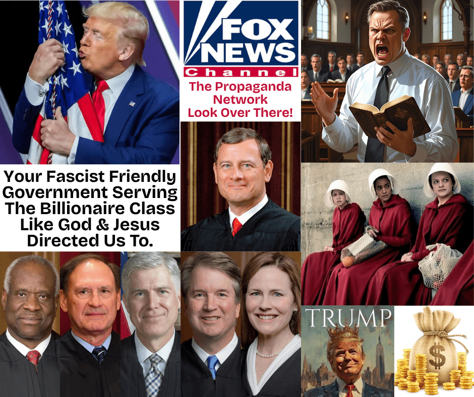 Photo collage of Trump holding the American flag and kissing it; a young preacher screaming at the congregation; handmaids;; John Roberts, Supreme Court Justice; the other five MAGA Supreme Court Justices; Trump with a crown on his head with a sack of gold coins nearby. 